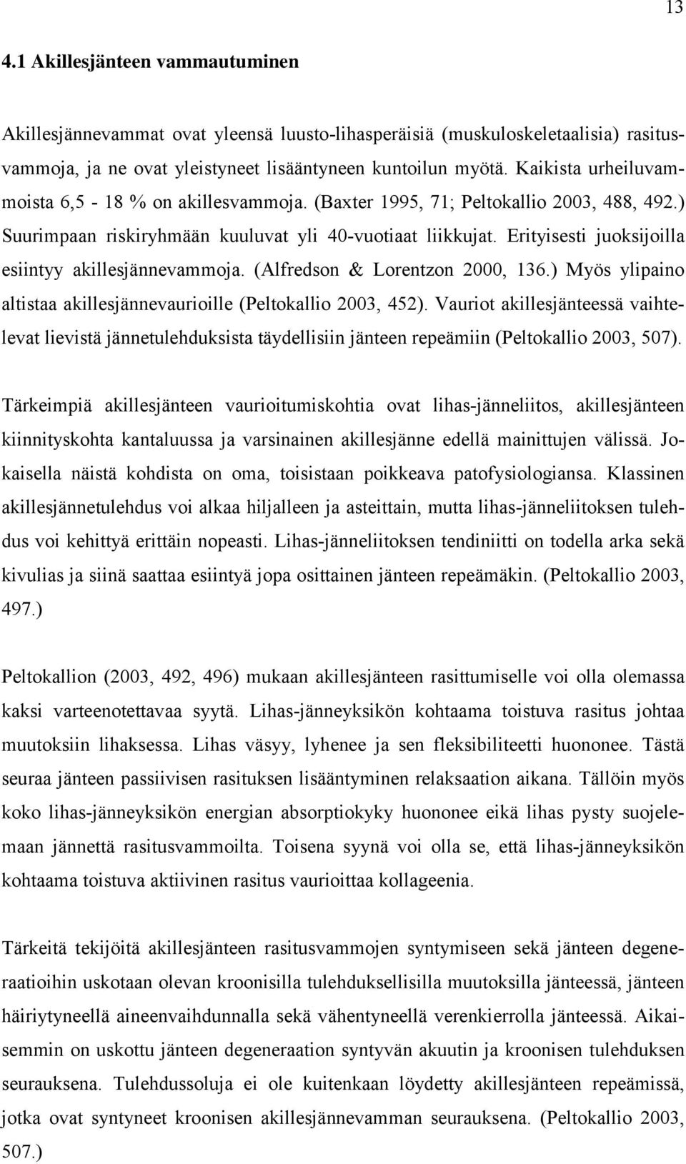 Erityisesti juoksijoilla esiintyy akillesjännevammoja. (Alfredson & Lorentzon 2000, 136.) Myös ylipaino altistaa akillesjännevaurioille (Peltokallio 2003, 452).