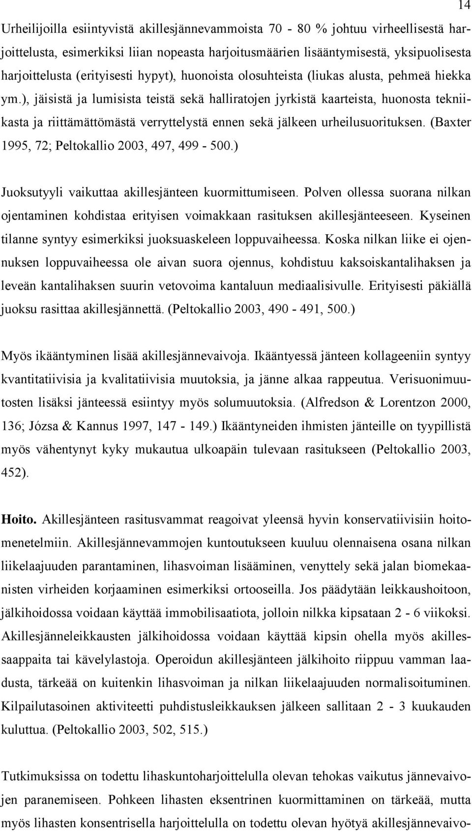 ), jäisistä ja lumisista teistä sekä halliratojen jyrkistä kaarteista, huonosta tekniikasta ja riittämättömästä verryttelystä ennen sekä jälkeen urheilusuorituksen.