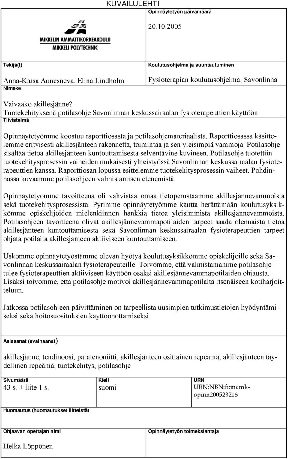 Tuotekehityksenä potilasohje Savonlinnan keskussairaalan fysioterapeuttien käyttöön Tiivistelmä Opinnäytetyömme koostuu raporttiosasta ja potilasohjemateriaalista.