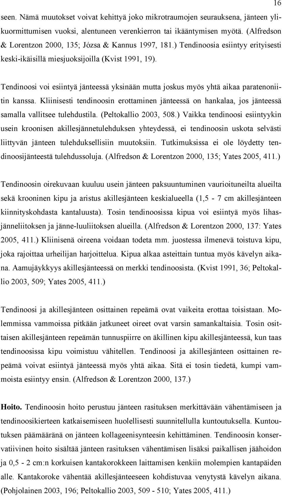 Tendinoosi voi esiintyä jänteessä yksinään mutta joskus myös yhtä aikaa paratenoniitin kanssa. Kliinisesti tendinoosin erottaminen jänteessä on hankalaa, jos jänteessä samalla vallitsee tulehdustila.