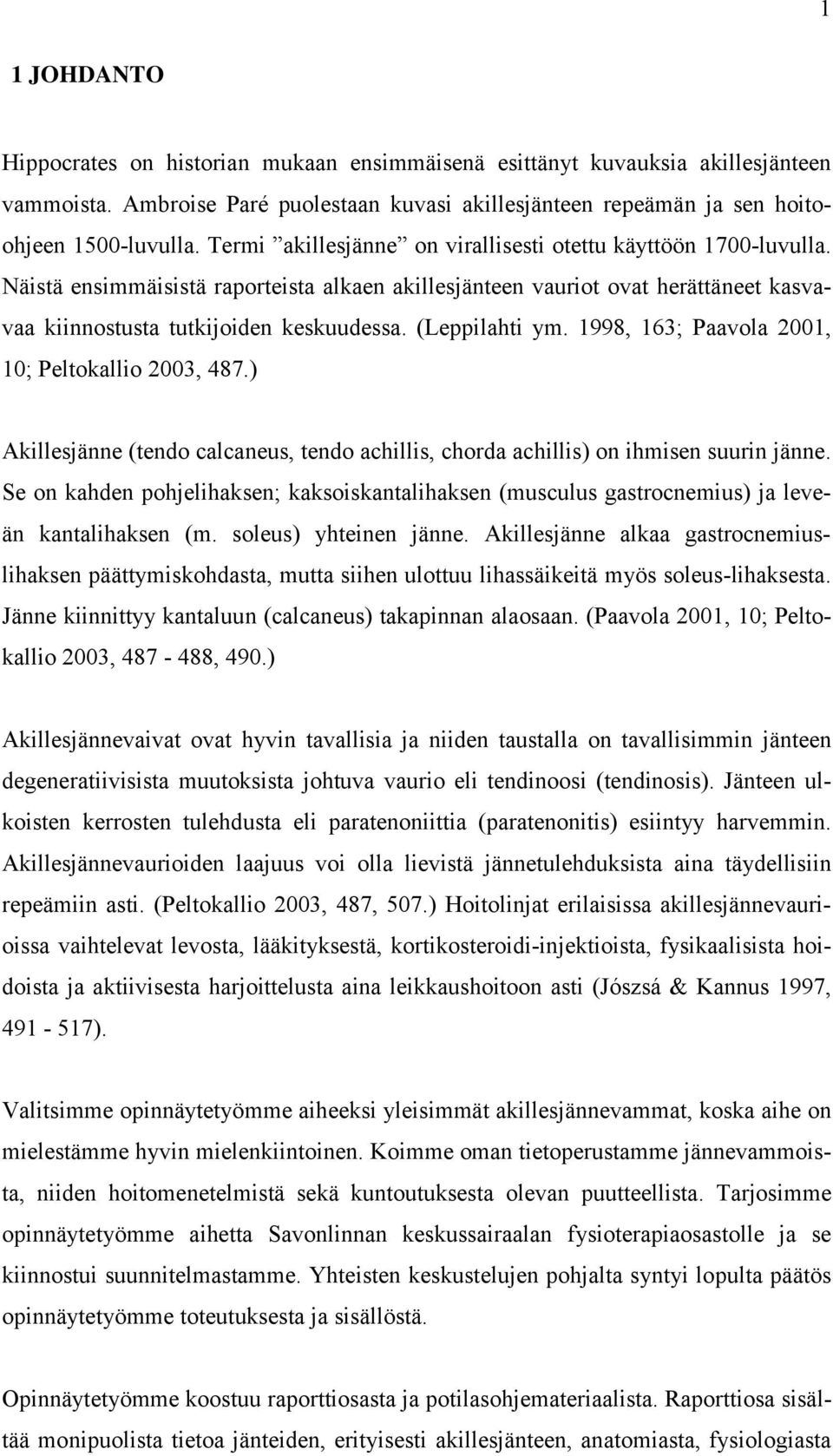 (Leppilahti ym. 1998, 163; Paavola 2001, 10; Peltokallio 2003, 487.) Akillesjänne (tendo calcaneus, tendo achillis, chorda achillis) on ihmisen suurin jänne.
