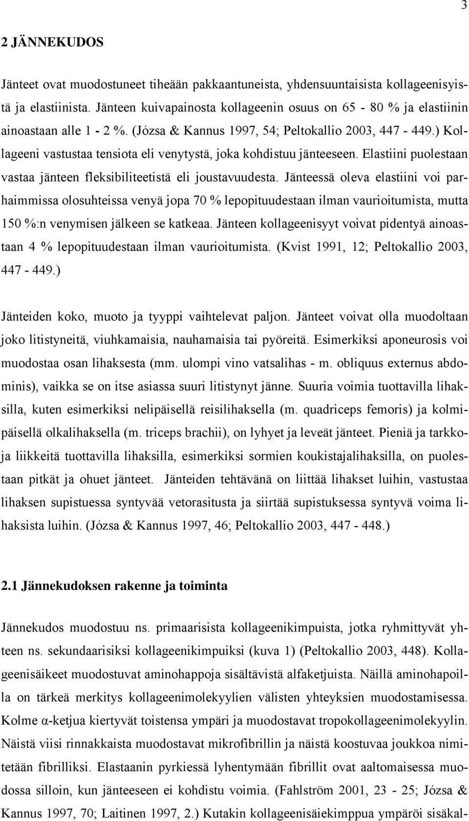 ) Kollageeni vastustaa tensiota eli venytystä, joka kohdistuu jänteeseen. Elastiini puolestaan vastaa jänteen fleksibiliteetistä eli joustavuudesta.