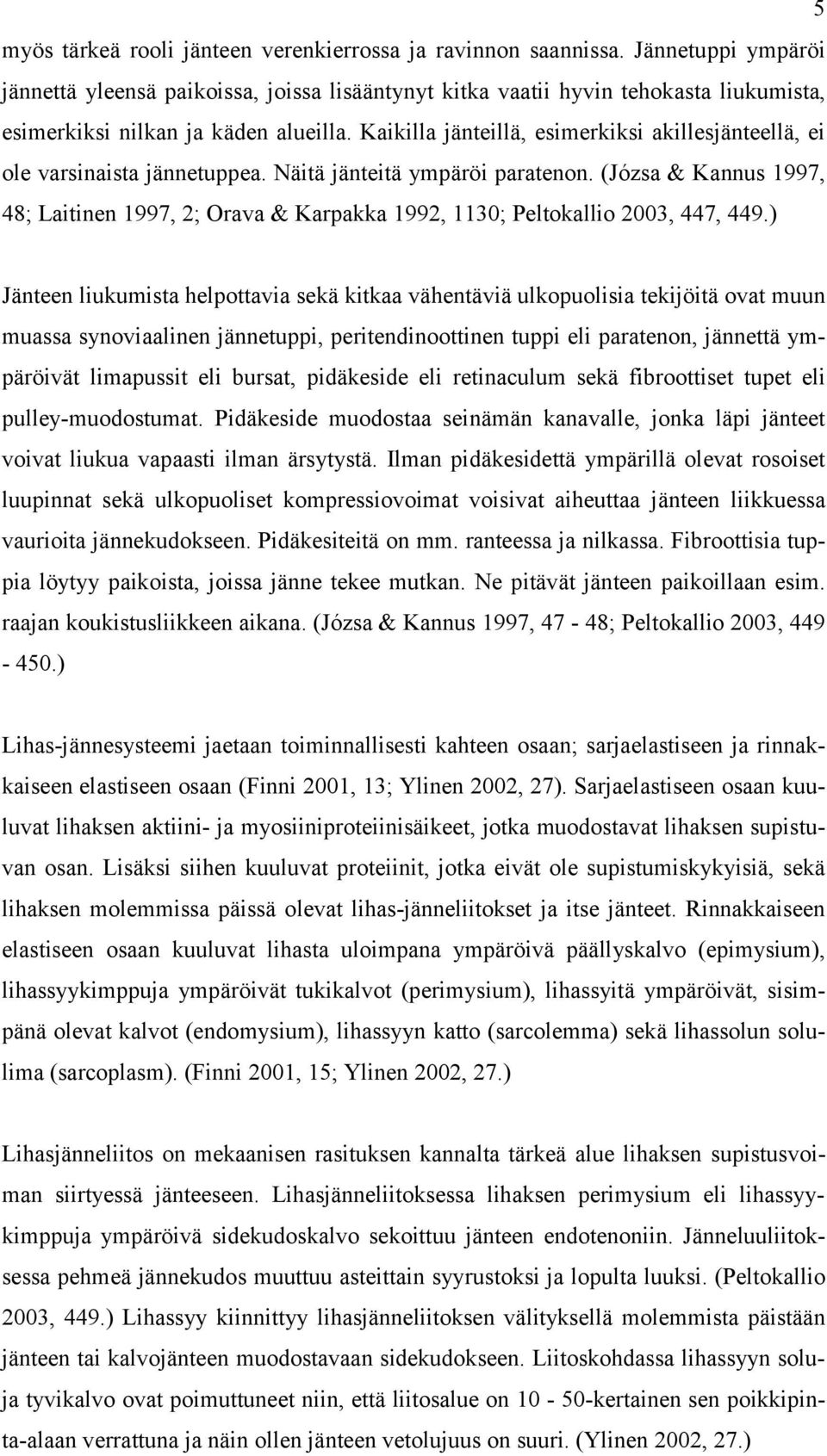 Kaikilla jänteillä, esimerkiksi akillesjänteellä, ei ole varsinaista jännetuppea. Näitä jänteitä ympäröi paratenon.