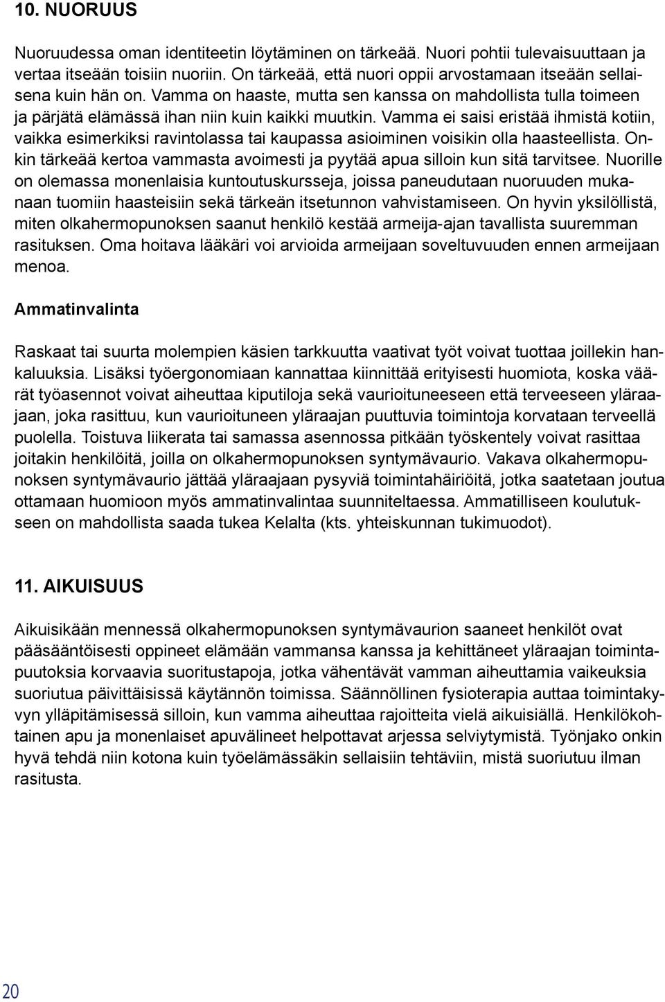 Vamma ei saisi eristää ihmistä kotiin, vaikka esimerkiksi ravintolassa tai kaupassa asioiminen voisikin olla haasteellista.