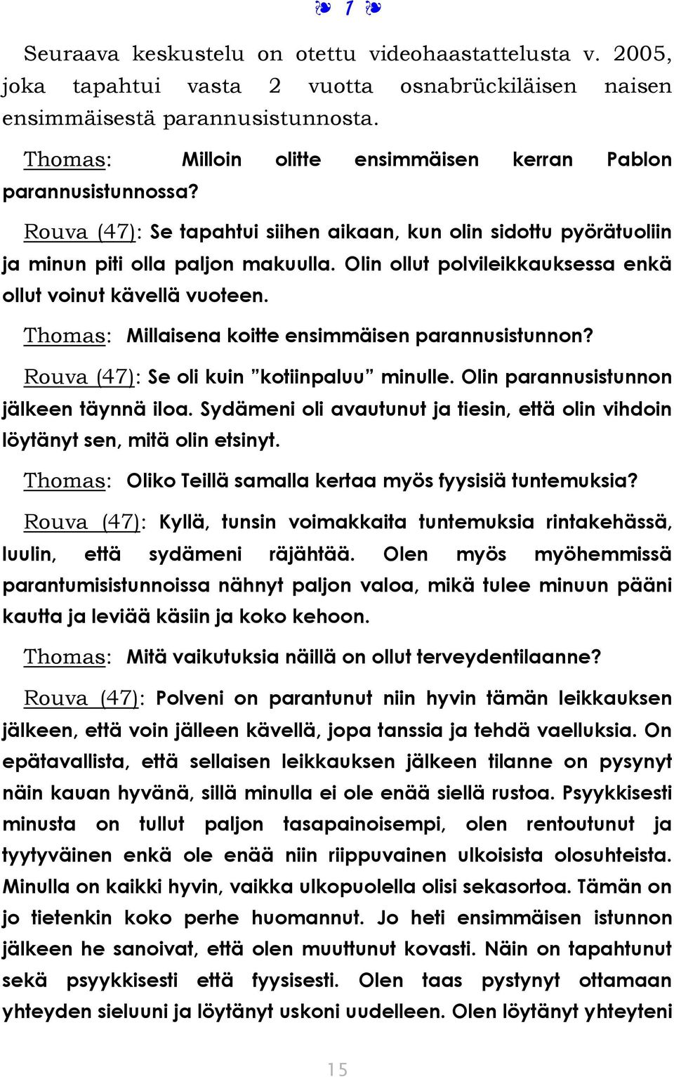 Olin ollut polvileikkauksessa enkä ollut voinut kävellä vuoteen. Thomas: Millaisena koitte ensimmäisen parannusistunnon? Rouva (47): Se oli kuin kotiinpaluu minulle.