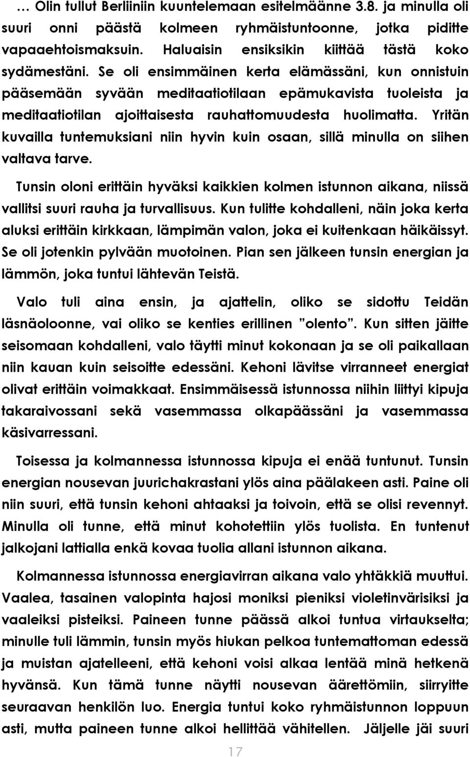 Yritän kuvailla tuntemuksiani niin hyvin kuin osaan, sillä minulla on siihen valtava tarve. Tunsin oloni erittäin hyväksi kaikkien kolmen istunnon aikana, niissä vallitsi suuri rauha ja turvallisuus.