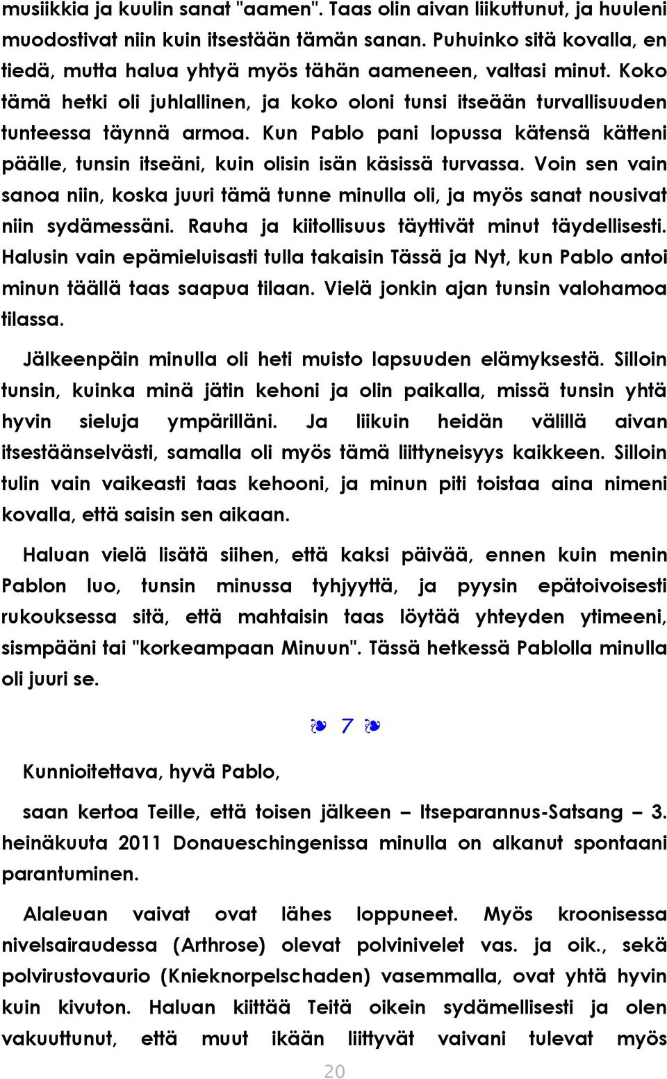 Kun Pablo pani lopussa kätensä kätteni päälle, tunsin itseäni, kuin olisin isän käsissä turvassa. Voin sen vain sanoa niin, koska juuri tämä tunne minulla oli, ja myös sanat nousivat niin sydämessäni.