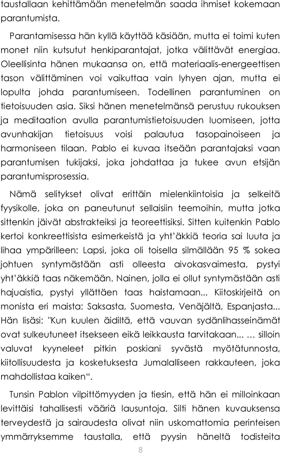 Siksi hänen menetelmänsä perustuu rukouksen ja meditaation avulla parantumistietoisuuden luomiseen, jotta avunhakijan tietoisuus voisi palautua tasopainoiseen ja harmoniseen tilaan.