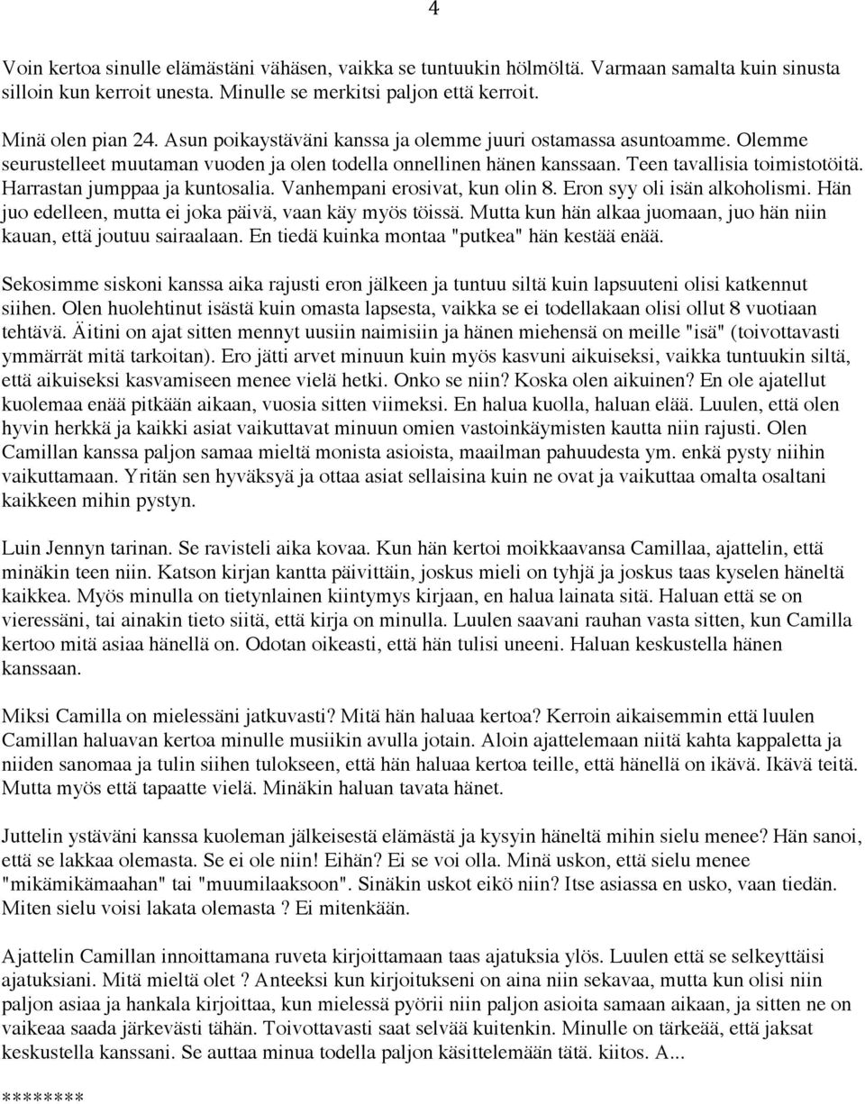 Harrastan jumppaa ja kuntosalia. Vanhempani erosivat, kun olin 8. Eron syy oli isän alkoholismi. Hän juo edelleen, mutta ei joka päivä, vaan käy myös töissä.