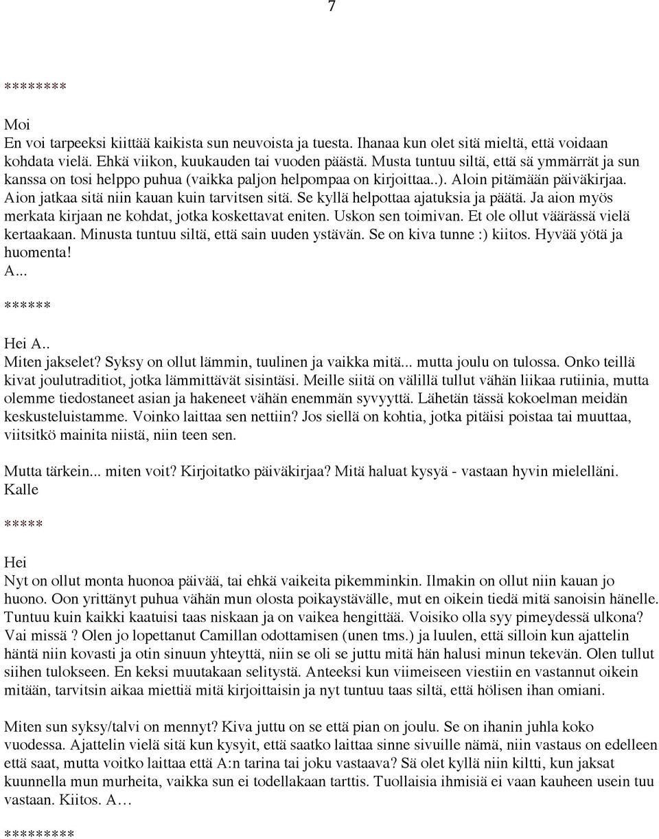 Se kyllä helpottaa ajatuksia ja päätä. Ja aion myös merkata kirjaan ne kohdat, jotka koskettavat eniten. Uskon sen toimivan. Et ole ollut väärässä vielä kertaakaan.