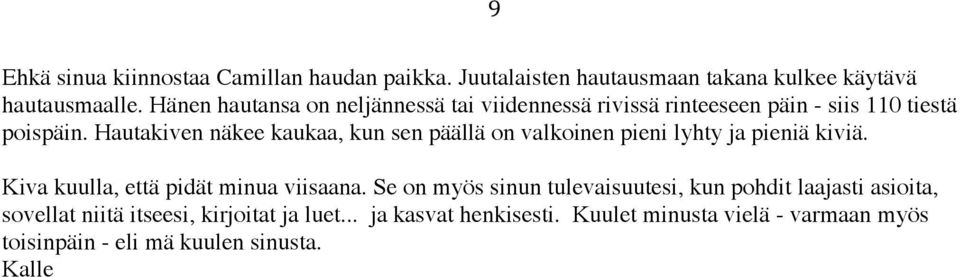 Hautakiven näkee kaukaa, kun sen päällä on valkoinen pieni lyhty ja pieniä kiviä. Kiva kuulla, että pidät minua viisaana.