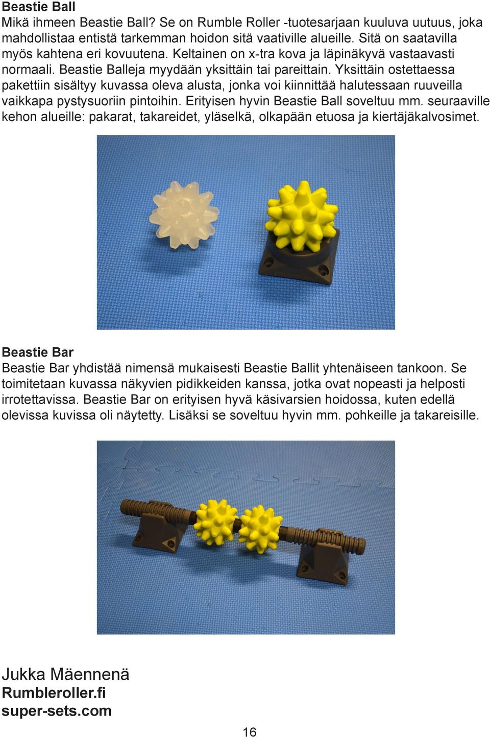 Yksittäin ostettaessa pakettiin sisältyy kuvassa oleva alusta, jonka voi kiinnittää halutessaan ruuveilla vaikkapa pystysuoriin pintoihin. Erityisen hyvin Beastie Ball soveltuu mm.