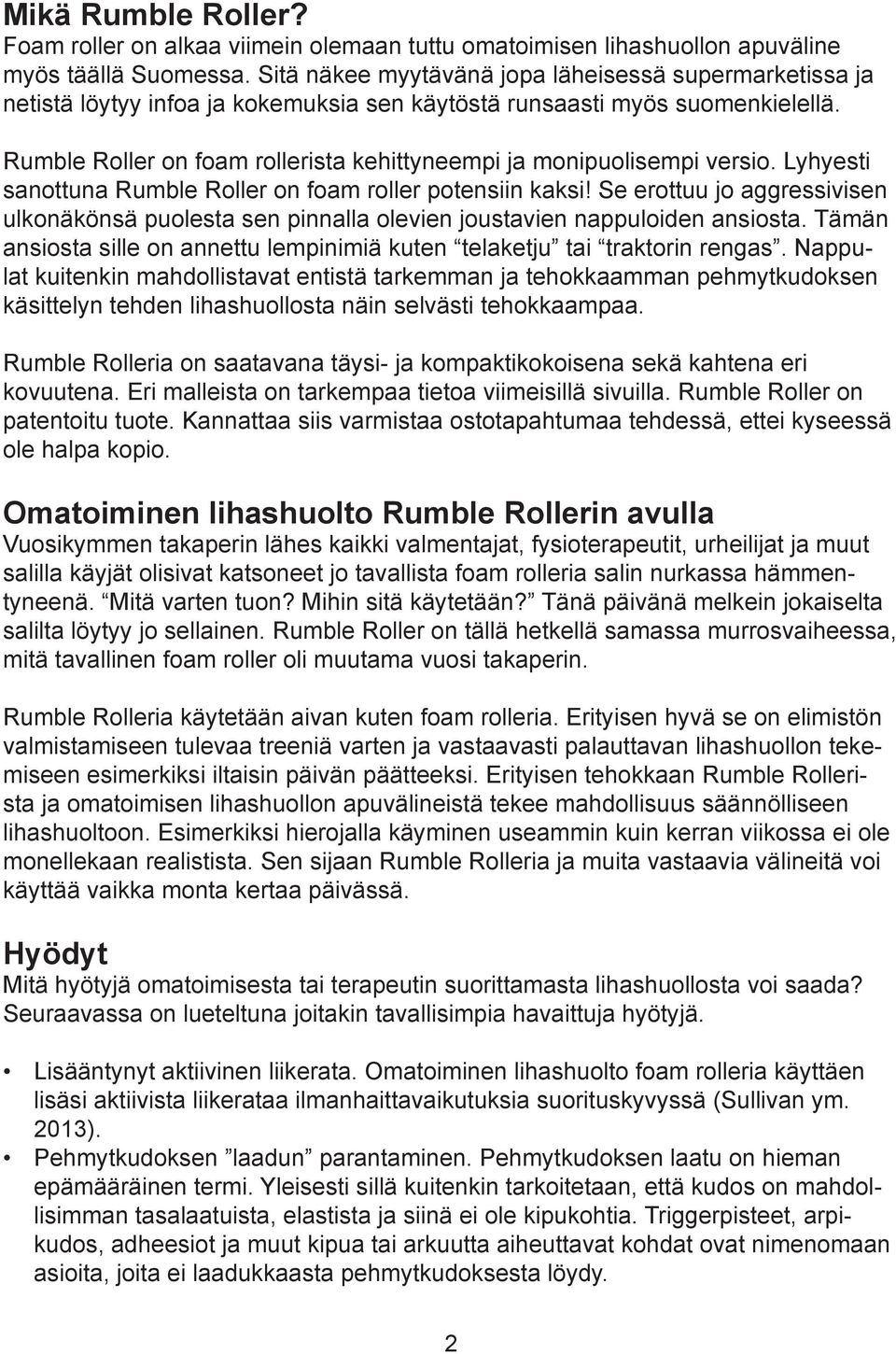 Rumble Roller on foam rollerista kehittyneempi ja monipuolisempi versio. Lyhyesti sanottuna Rumble Roller on foam roller potensiin kaksi!