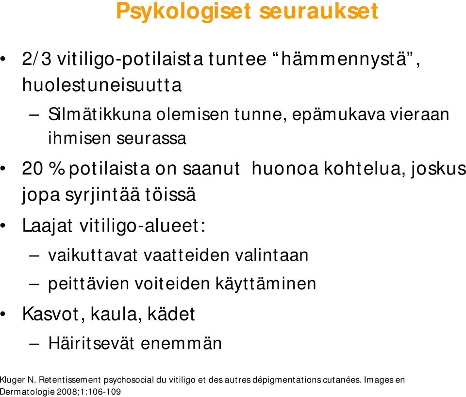 vitiligo-alueet: vaikuttavat vaatteiden valintaan peittävien voiteiden käyttäminen Kasvot, kaula, kädet Häiritsevät