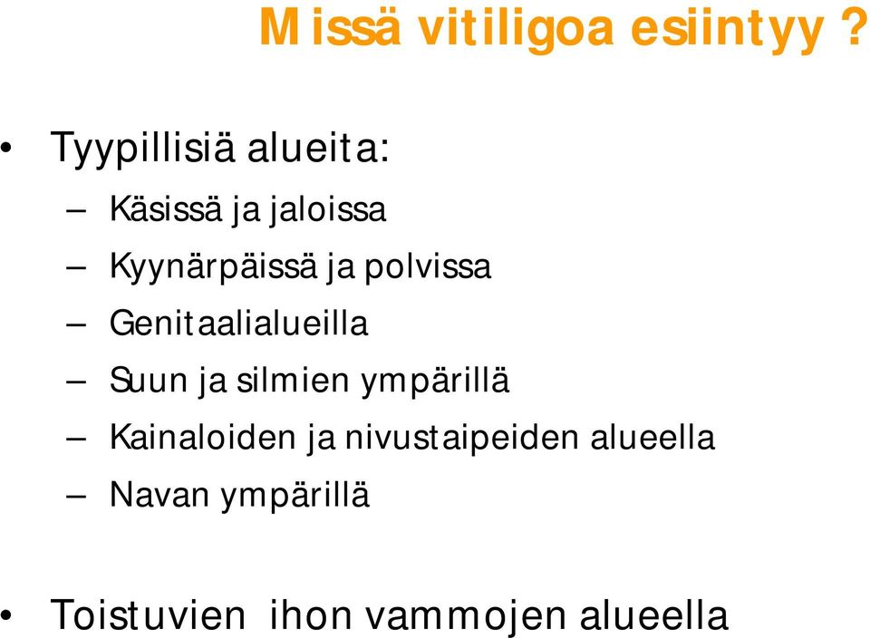 Genitaalialueilla Suun ja silmien ympärillä Kainaloiden