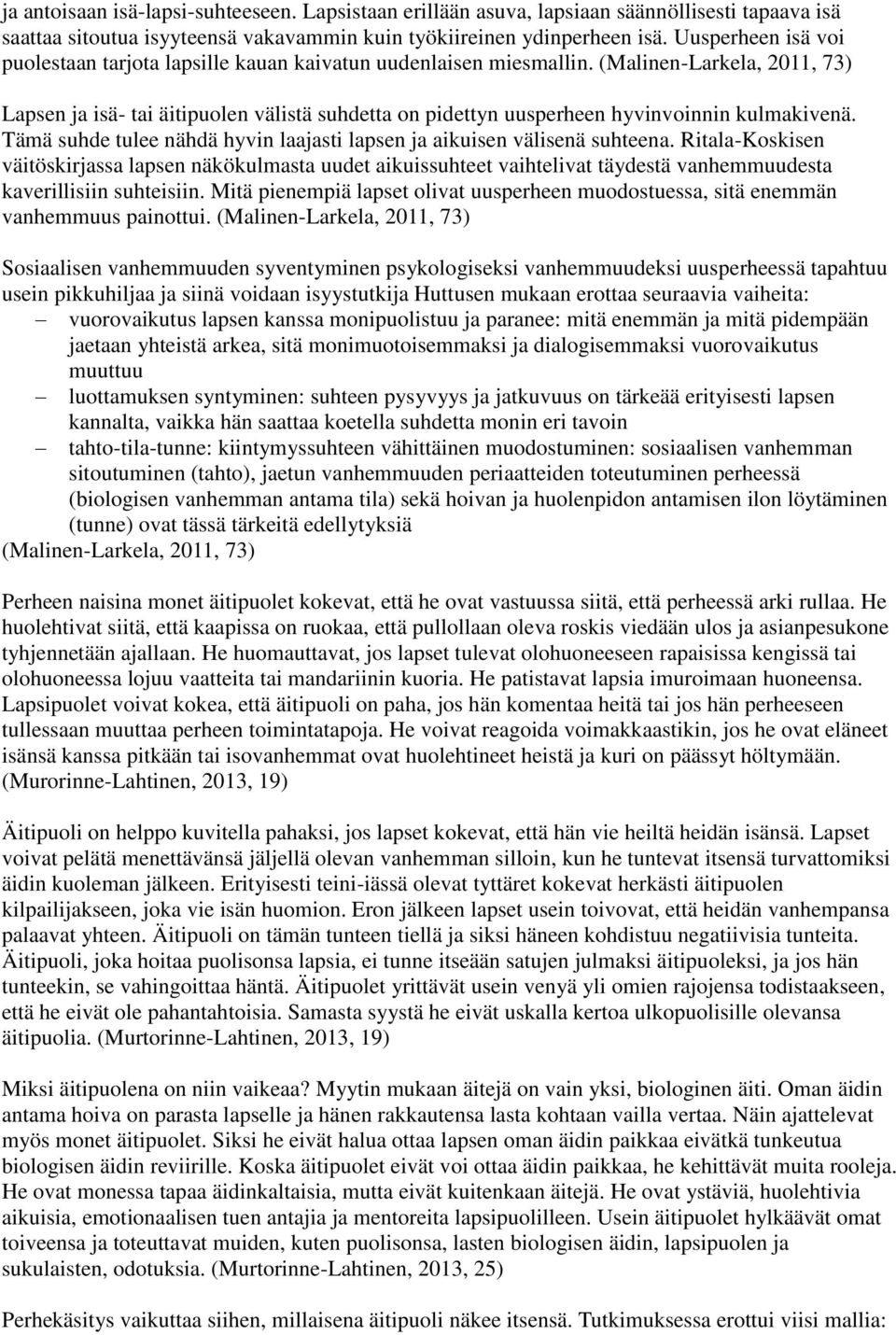 (Malinen-Larkela, 2011, 73) Lapsen ja isä- tai äitipuolen välistä suhdetta on pidettyn uusperheen hyvinvoinnin kulmakivenä. Tämä suhde tulee nähdä hyvin laajasti lapsen ja aikuisen välisenä suhteena.