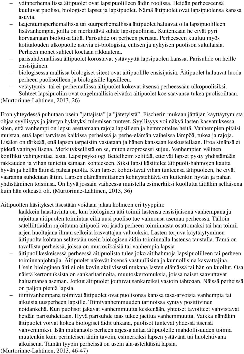 Parisuhde on perheen perusta. Perheeseen kuuluu myös kotitalouden ulkopuolle asuvia ei-biologisia, entisen ja nykyisen puolison sukulaisia. Perheen monet suhteet koetaan rikkautena.