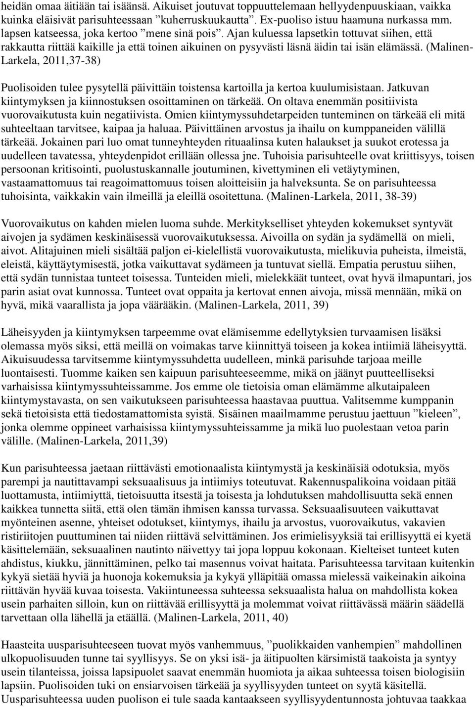 (Malinen- Larkela, 2011,37-38) Puolisoiden tulee pysytellä päivittäin toistensa kartoilla ja kertoa kuulumisistaan. Jatkuvan kiintymyksen ja kiinnostuksen osoittaminen on tärkeää.