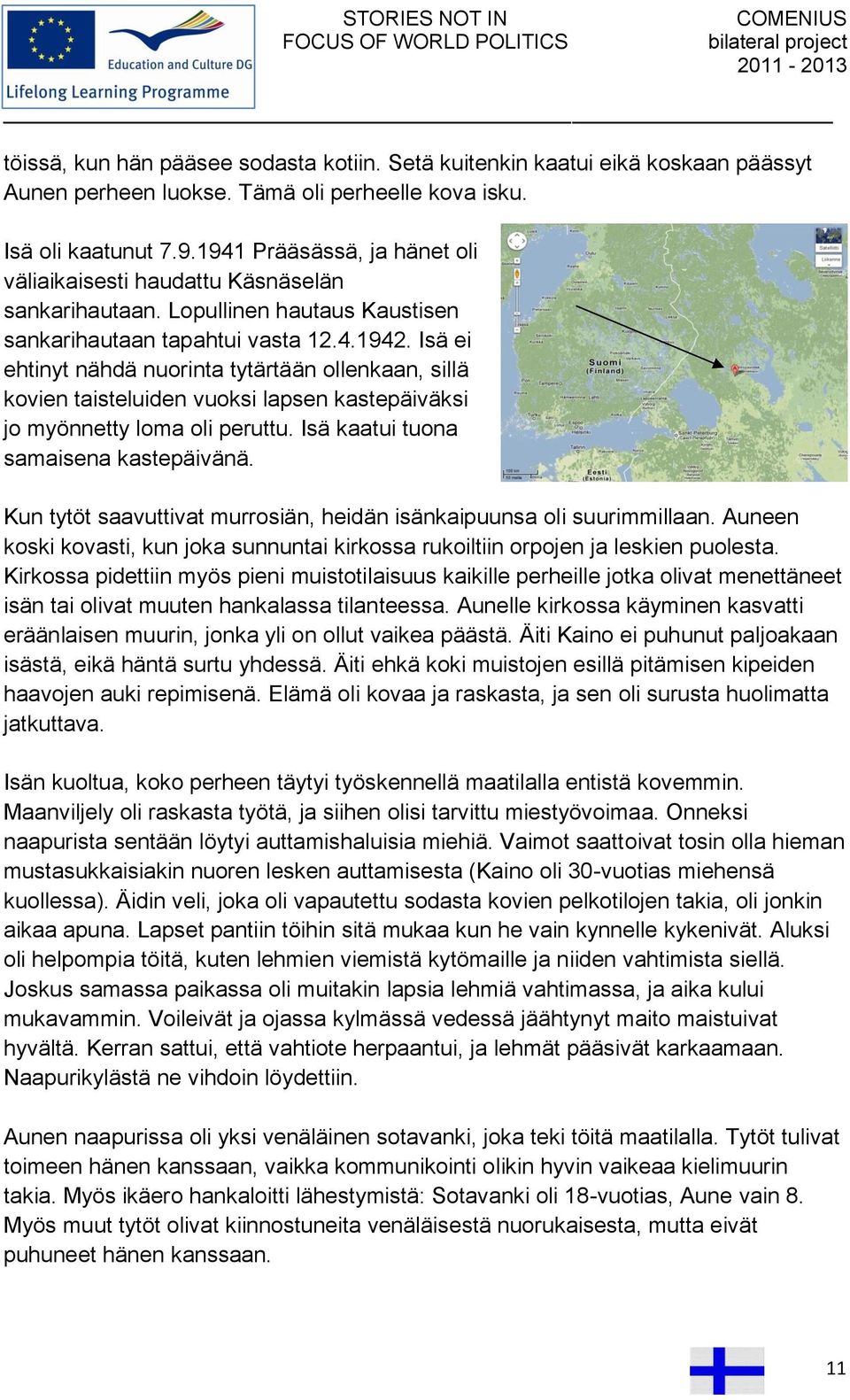 Isä ei ehtinyt nähdä nuorinta tytärtään ollenkaan, sillä kovien taisteluiden vuoksi lapsen kastepäiväksi jo myönnetty loma oli peruttu. Isä kaatui tuona samaisena kastepäivänä.