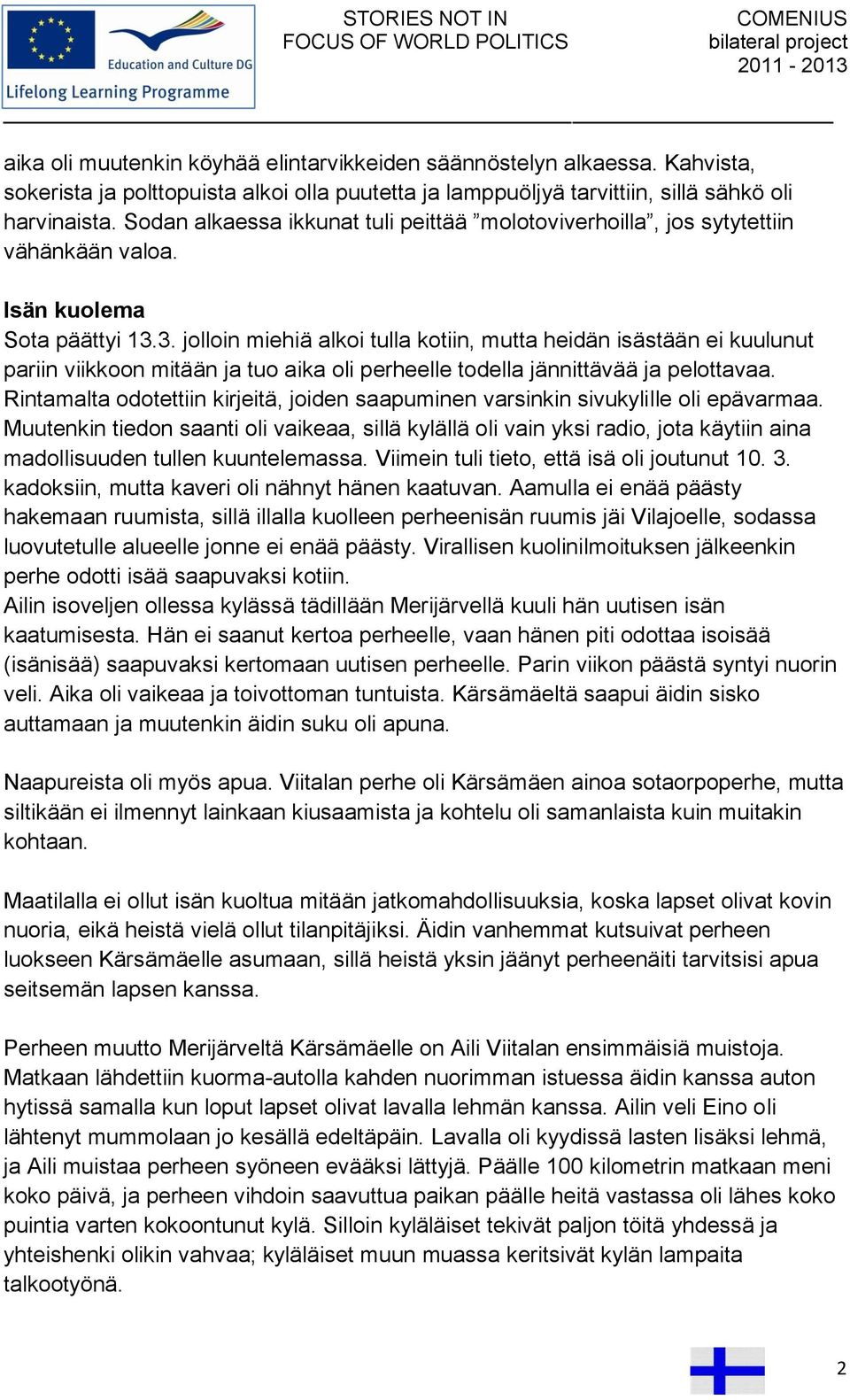 3. jolloin miehiä alkoi tulla kotiin, mutta heidän isästään ei kuulunut pariin viikkoon mitään ja tuo aika oli perheelle todella jännittävää ja pelottavaa.