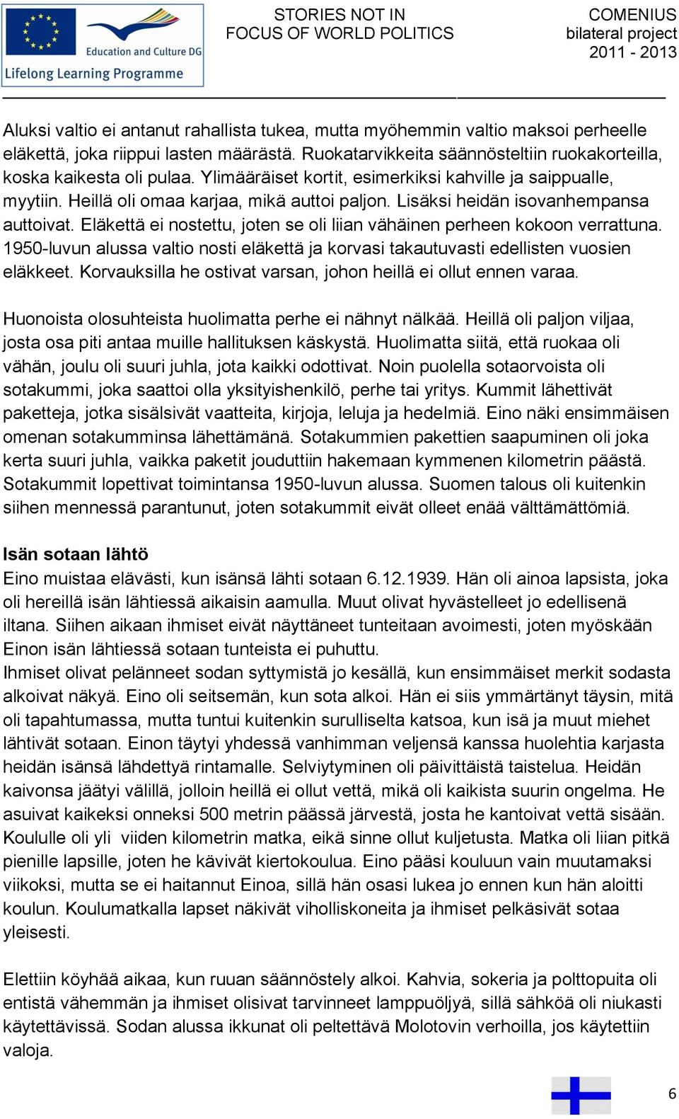 Eläkettä ei nostettu, joten se oli liian vähäinen perheen kokoon verrattuna. 1950-luvun alussa valtio nosti eläkettä ja korvasi takautuvasti edellisten vuosien eläkkeet.