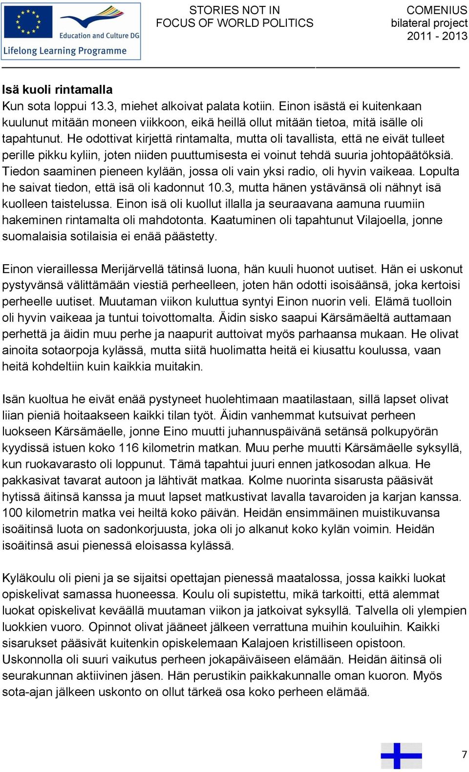 Tiedon saaminen pieneen kylään, jossa oli vain yksi radio, oli hyvin vaikeaa. Lopulta he saivat tiedon, että isä oli kadonnut 10.3, mutta hänen ystävänsä oli nähnyt isä kuolleen taistelussa.