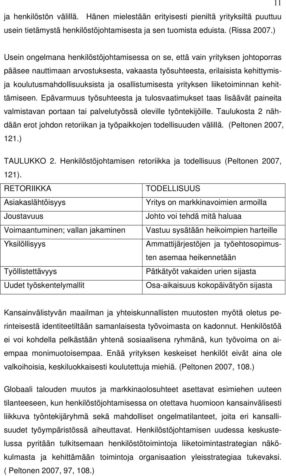 osallistumisesta yrityksen liiketoiminnan kehittämiseen. Epävarmuus työsuhteesta ja tulosvaatimukset taas lisäävät paineita valmistavan portaan tai palvelutyössä oleville työntekijöille.