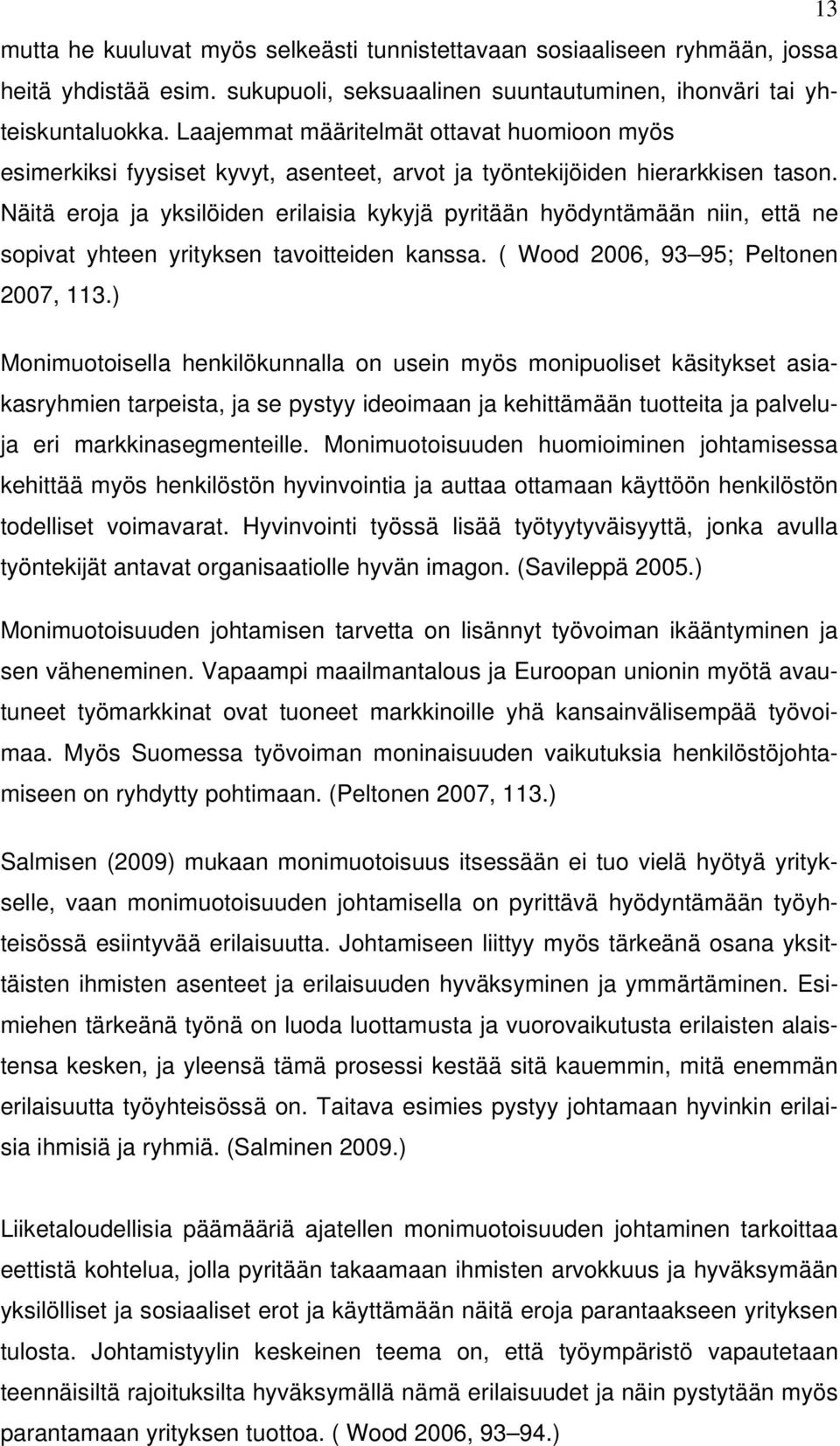 Näitä eroja ja yksilöiden erilaisia kykyjä pyritään hyödyntämään niin, että ne sopivat yhteen yrityksen tavoitteiden kanssa. ( Wood 2006, 93 95; Peltonen 2007, 113.