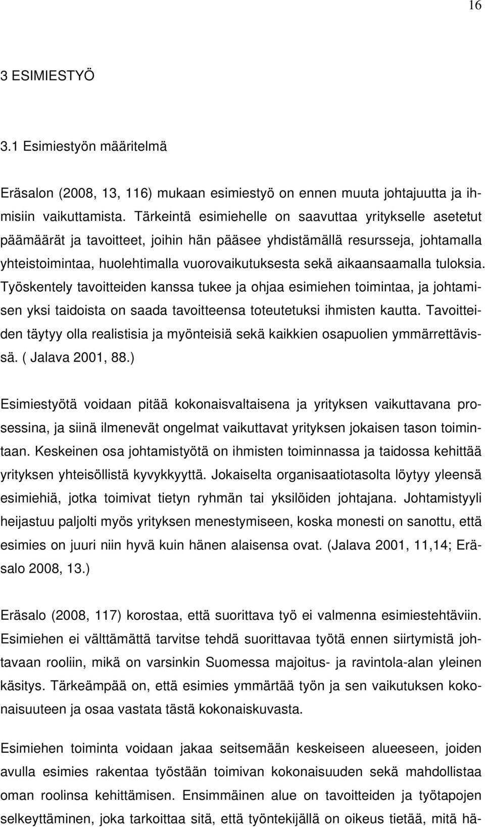 aikaansaamalla tuloksia. Työskentely tavoitteiden kanssa tukee ja ohjaa esimiehen toimintaa, ja johtamisen yksi taidoista on saada tavoitteensa toteutetuksi ihmisten kautta.