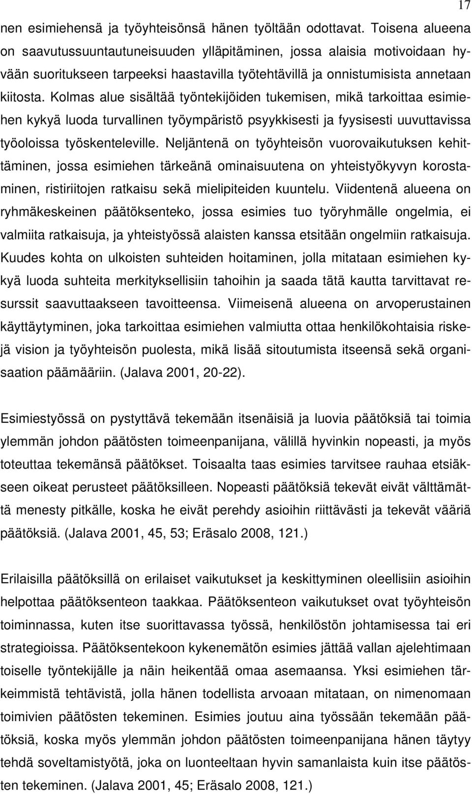 Kolmas alue sisältää työntekijöiden tukemisen, mikä tarkoittaa esimiehen kykyä luoda turvallinen työympäristö psyykkisesti ja fyysisesti uuvuttavissa työoloissa työskenteleville.