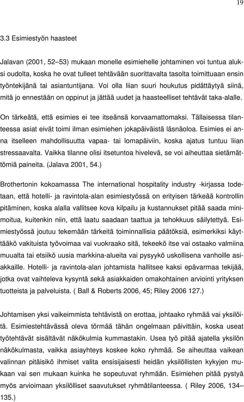 On tärkeätä, että esimies ei tee itseänsä korvaamattomaksi. Tällaisessa tilanteessa asiat eivät toimi ilman esimiehen jokapäiväistä läsnäoloa.