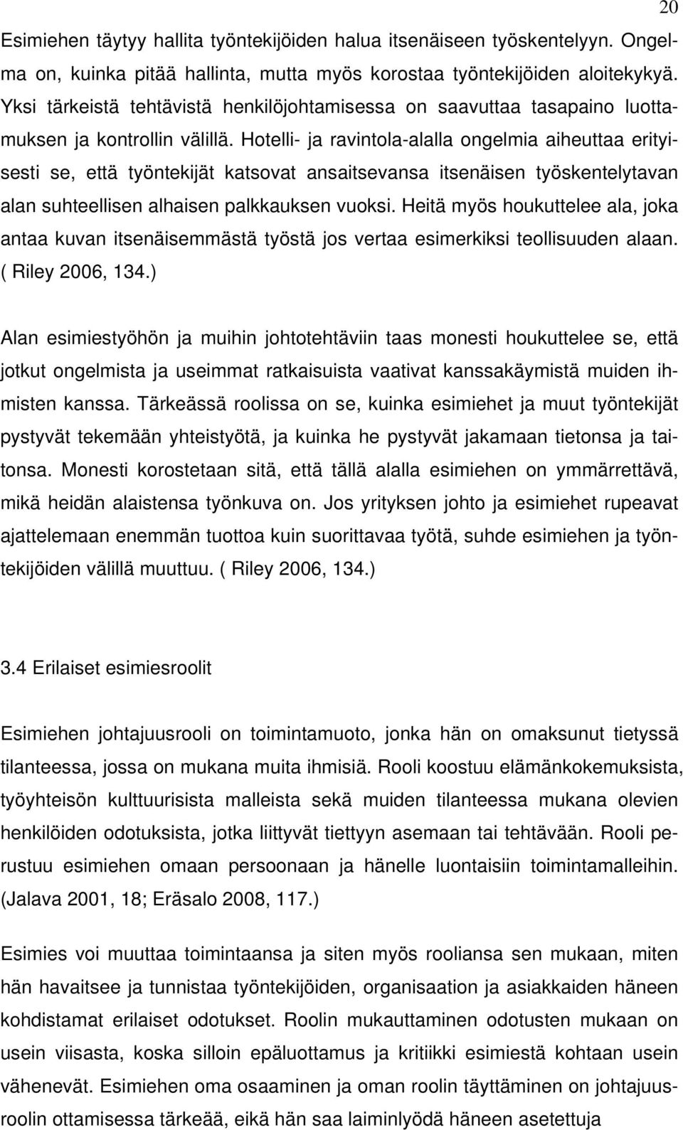 Hotelli- ja ravintola-alalla ongelmia aiheuttaa erityisesti se, että työntekijät katsovat ansaitsevansa itsenäisen työskentelytavan alan suhteellisen alhaisen palkkauksen vuoksi.