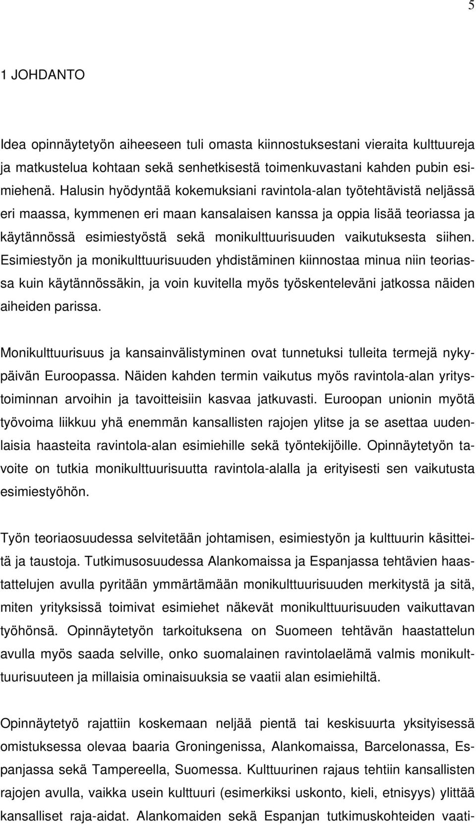 vaikutuksesta siihen. Esimiestyön ja monikulttuurisuuden yhdistäminen kiinnostaa minua niin teoriassa kuin käytännössäkin, ja voin kuvitella myös työskenteleväni jatkossa näiden aiheiden parissa.