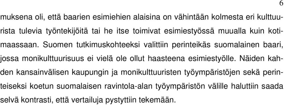 Suomen tutkimuskohteeksi valittiin perinteikäs suomalainen baari, jossa monikulttuurisuus ei vielä ole ollut haasteena