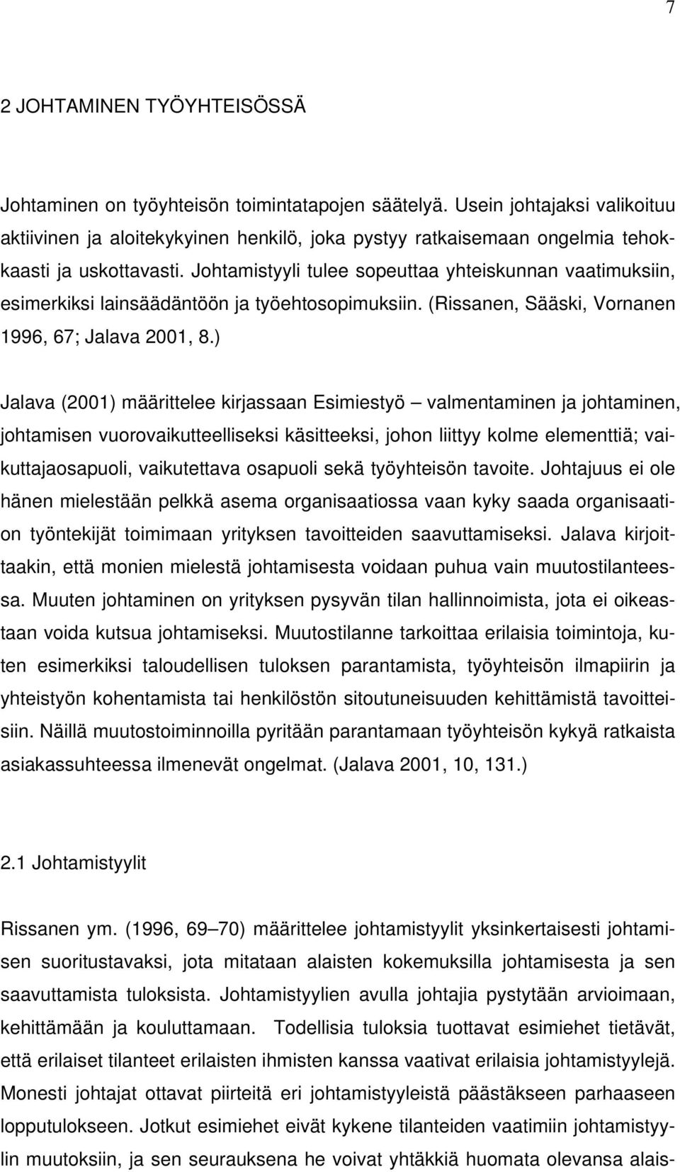 Johtamistyyli tulee sopeuttaa yhteiskunnan vaatimuksiin, esimerkiksi lainsäädäntöön ja työehtosopimuksiin. (Rissanen, Sääski, Vornanen 1996, 67; Jalava 2001, 8.