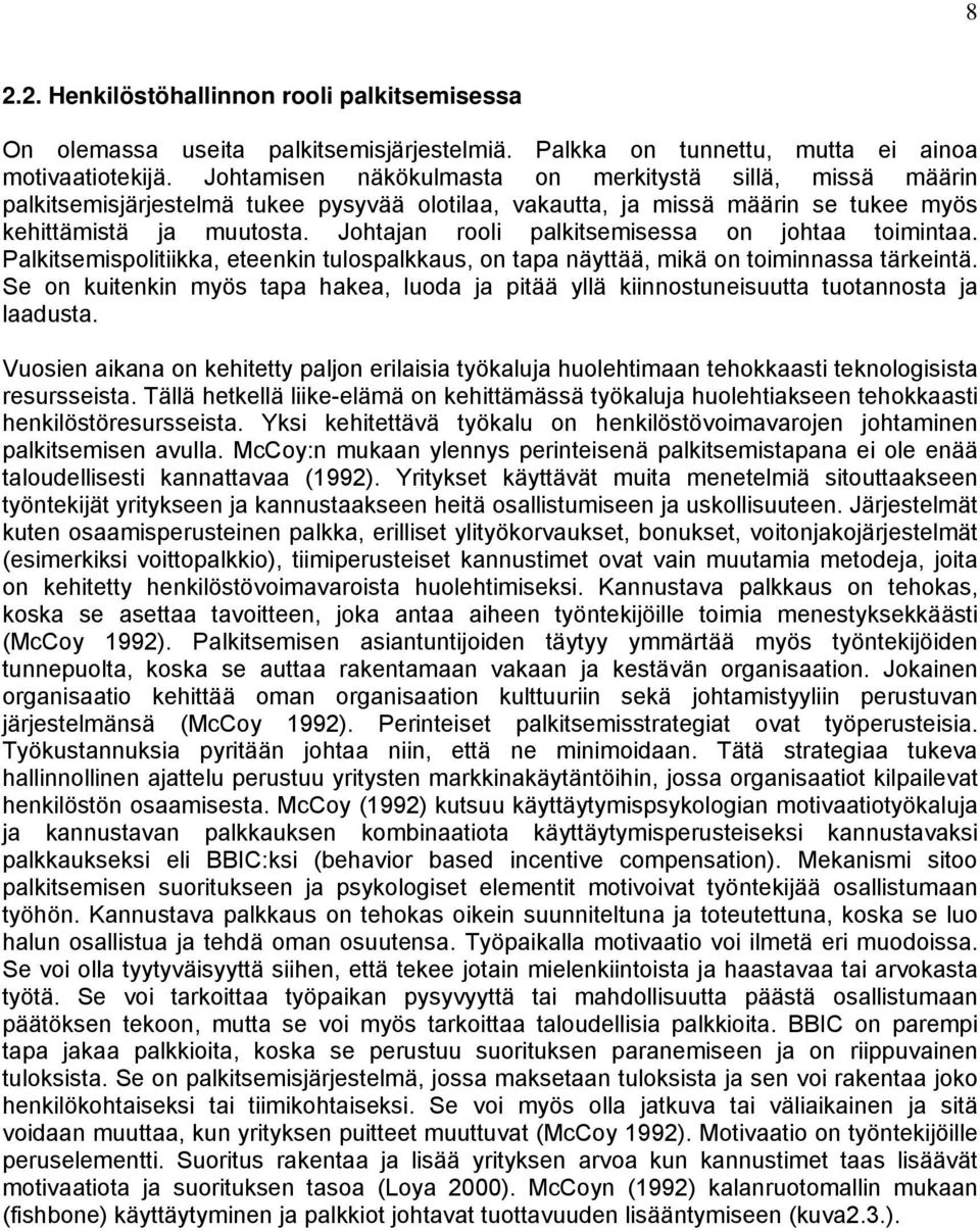 Johtajan rooli palkitsemisessa on johtaa toimintaa. Palkitsemispolitiikka, eteenkin tulospalkkaus, on tapa näyttää, mikä on toiminnassa tärkeintä.