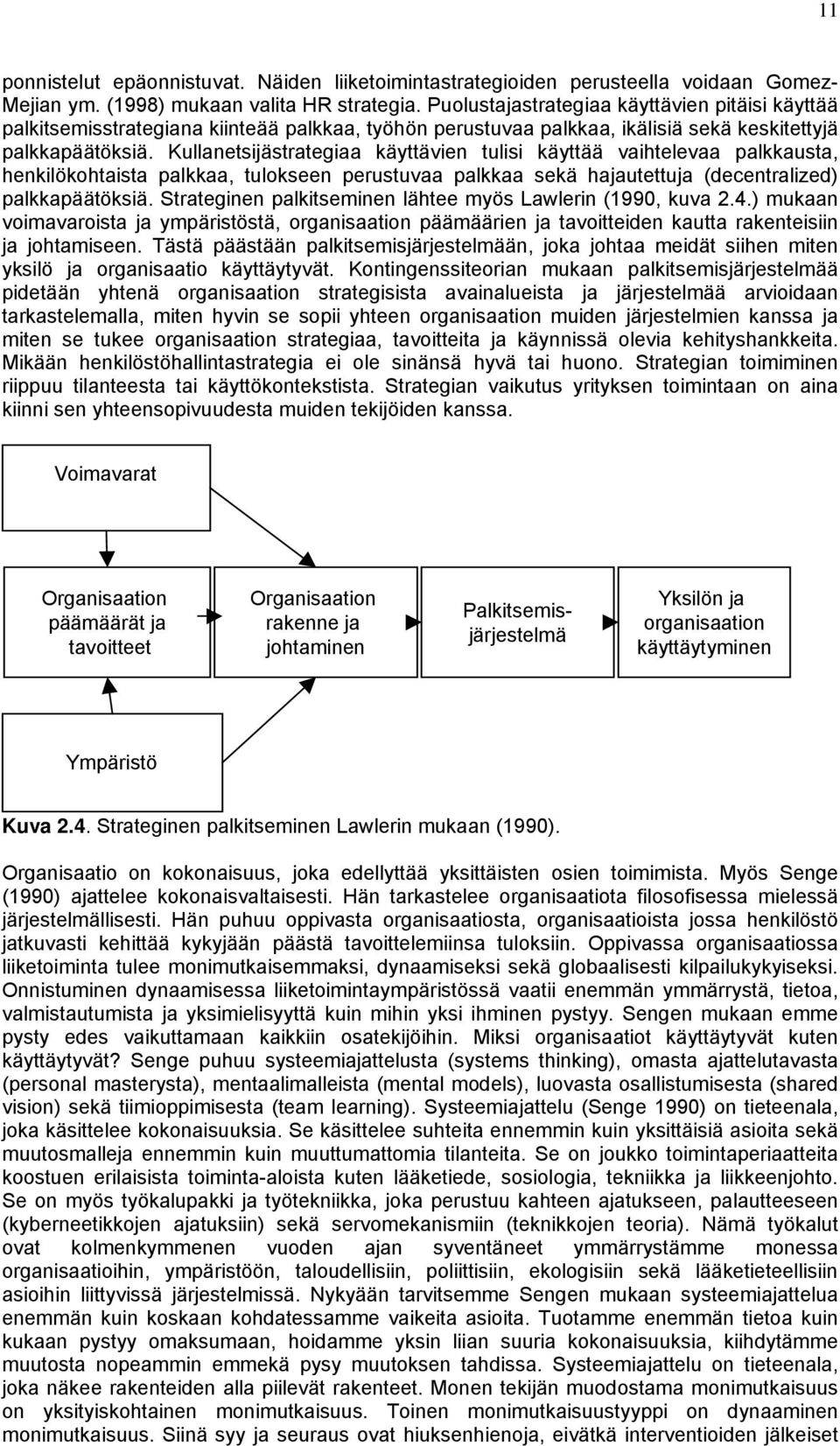 Kullanetsijästrategiaa käyttävien tulisi käyttää vaihtelevaa palkkausta, henkilökohtaista palkkaa, tulokseen perustuvaa palkkaa sekä hajautettuja (decentralized) palkkapäätöksiä.