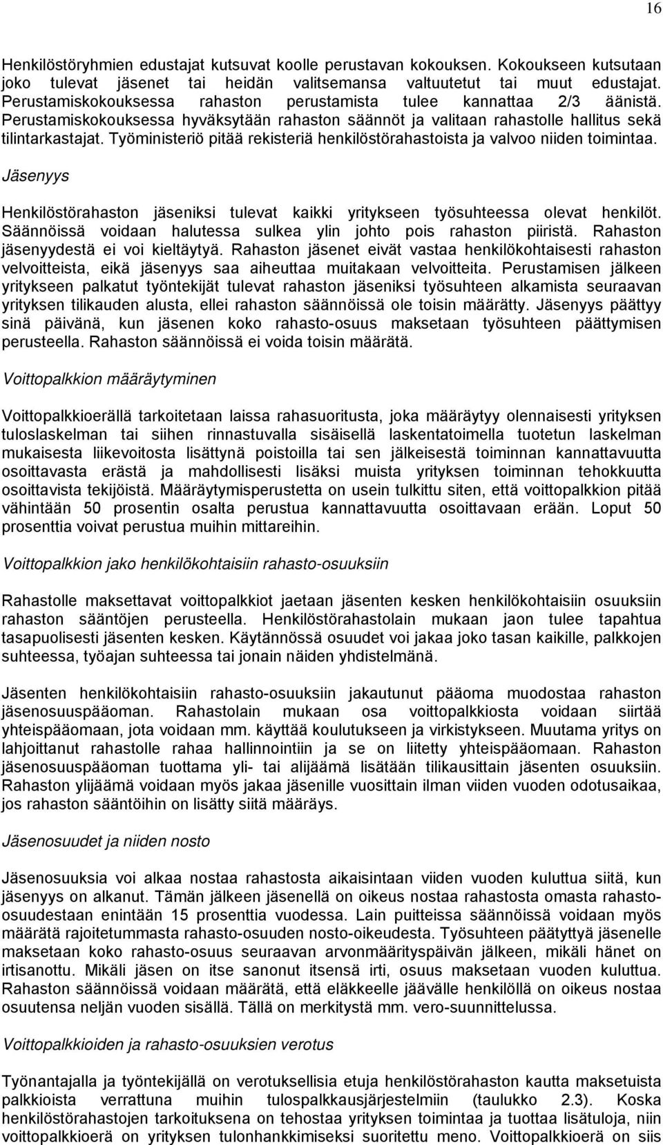 Työministeriö pitää rekisteriä henkilöstörahastoista ja valvoo niiden toimintaa. Jäsenyys Henkilöstörahaston jäseniksi tulevat kaikki yritykseen työsuhteessa olevat henkilöt.