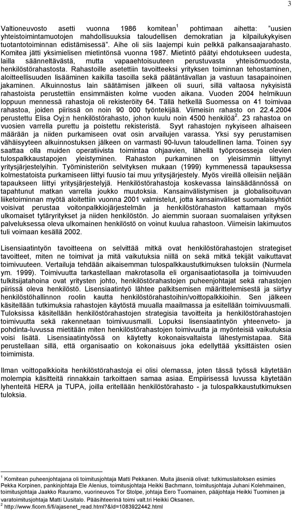 Mietintö päätyi ehdotukseen uudesta, lailla säänneltävästä, mutta vapaaehtoisuuteen perustuvasta yhteisömuodosta, henkilöstörahastosta.