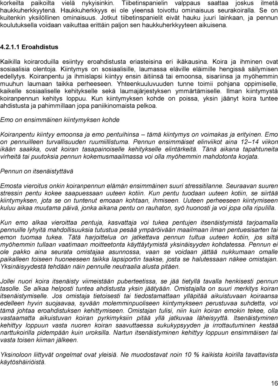 1 Eroahdistus Kaikilla koiraroduilla esiintyy eroahdistusta eriasteisina eri ikäkausina. Koira ja ihminen ovat sosiaalisia olentoja.