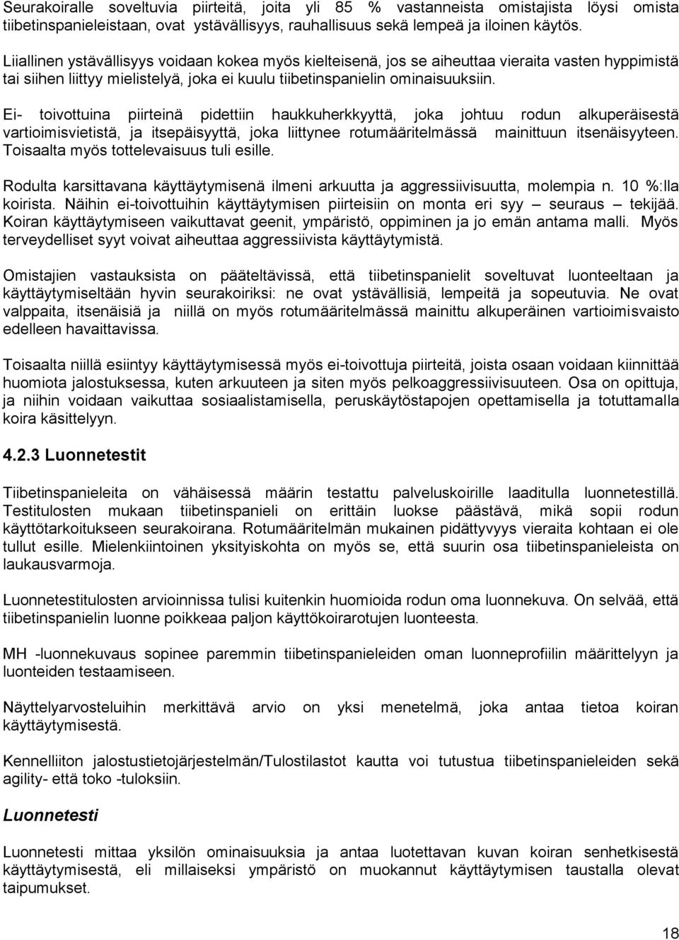 Ei- toivottuina piirteinä pidettiin haukkuherkkyyttä, joka johtuu rodun alkuperäisestä vartioimisvietistä, ja itsepäisyyttä, joka liittynee rotumääritelmässä mainittuun itsenäisyyteen.