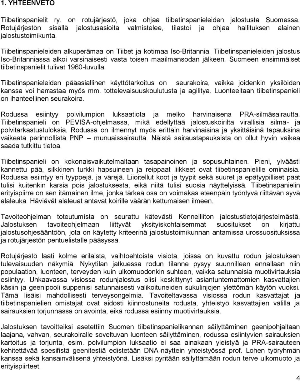 Tiibetinspanieleiden jalostus Iso-Britanniassa alkoi varsinaisesti vasta toisen maailmansodan jälkeen. Suomeen ensimmäiset tiibetinspanielit tulivat 1960-luvulla.