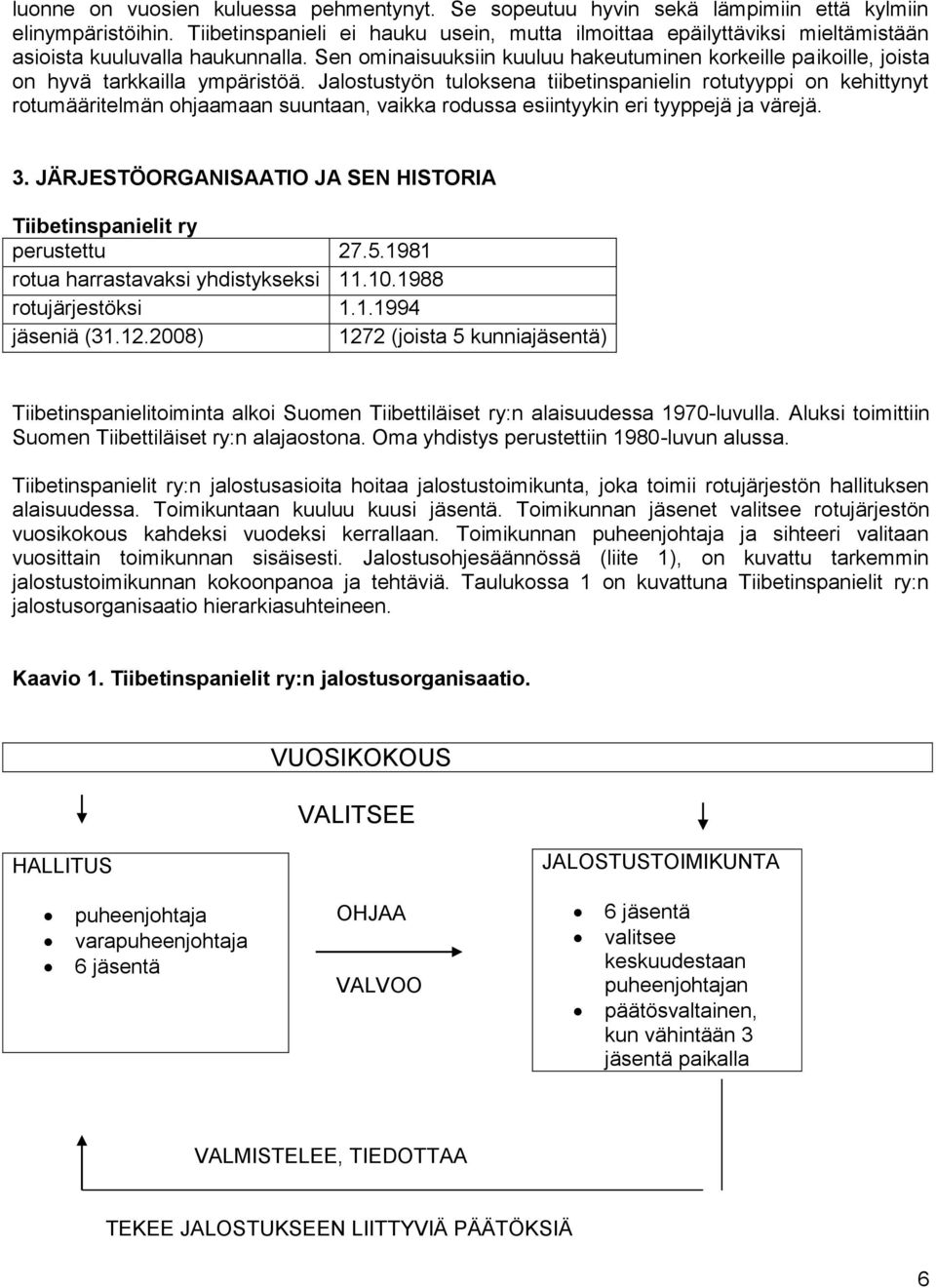 Sen ominaisuuksiin kuuluu hakeutuminen korkeille paikoille, joista on hyvä tarkkailla ympäristöä.