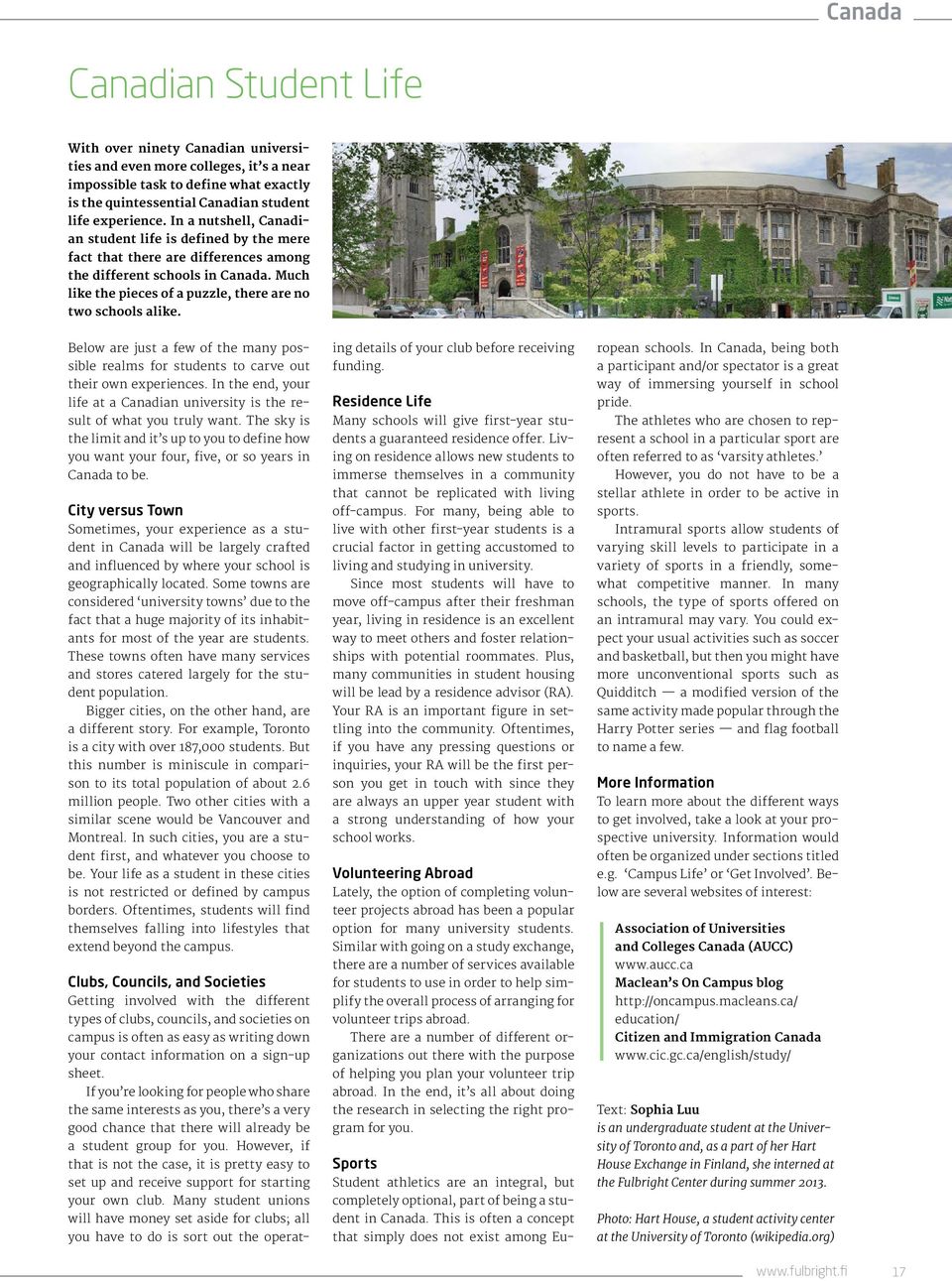 Below are just a few of the many possible realms for students to carve out their own experiences. In the end, your life at a Canadian university is the result of what you truly want.