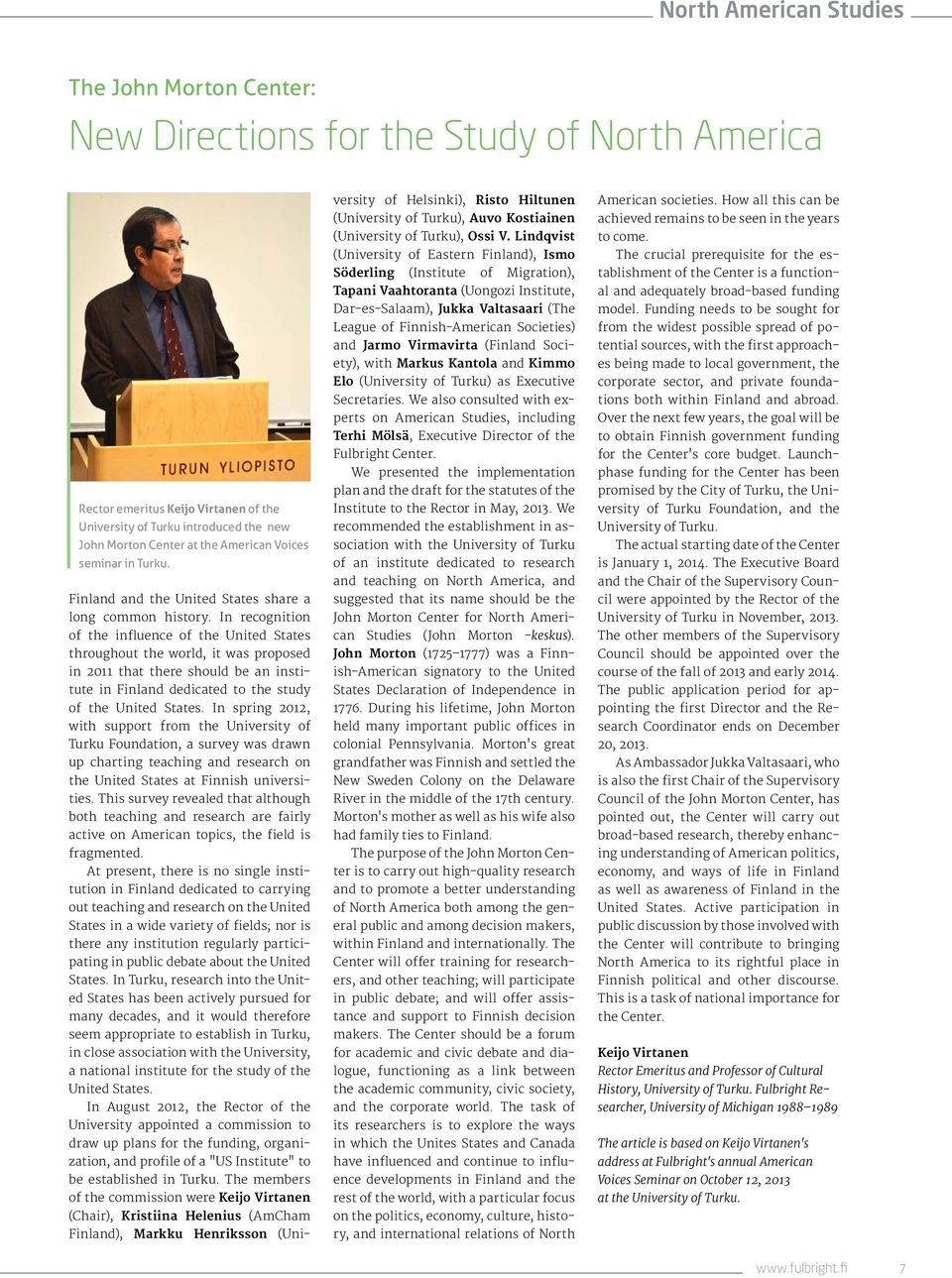 In recognition of the influence of the United States throughout the world, it was proposed in 2011 that there should be an institute in Finland dedicated to the study of the United States.