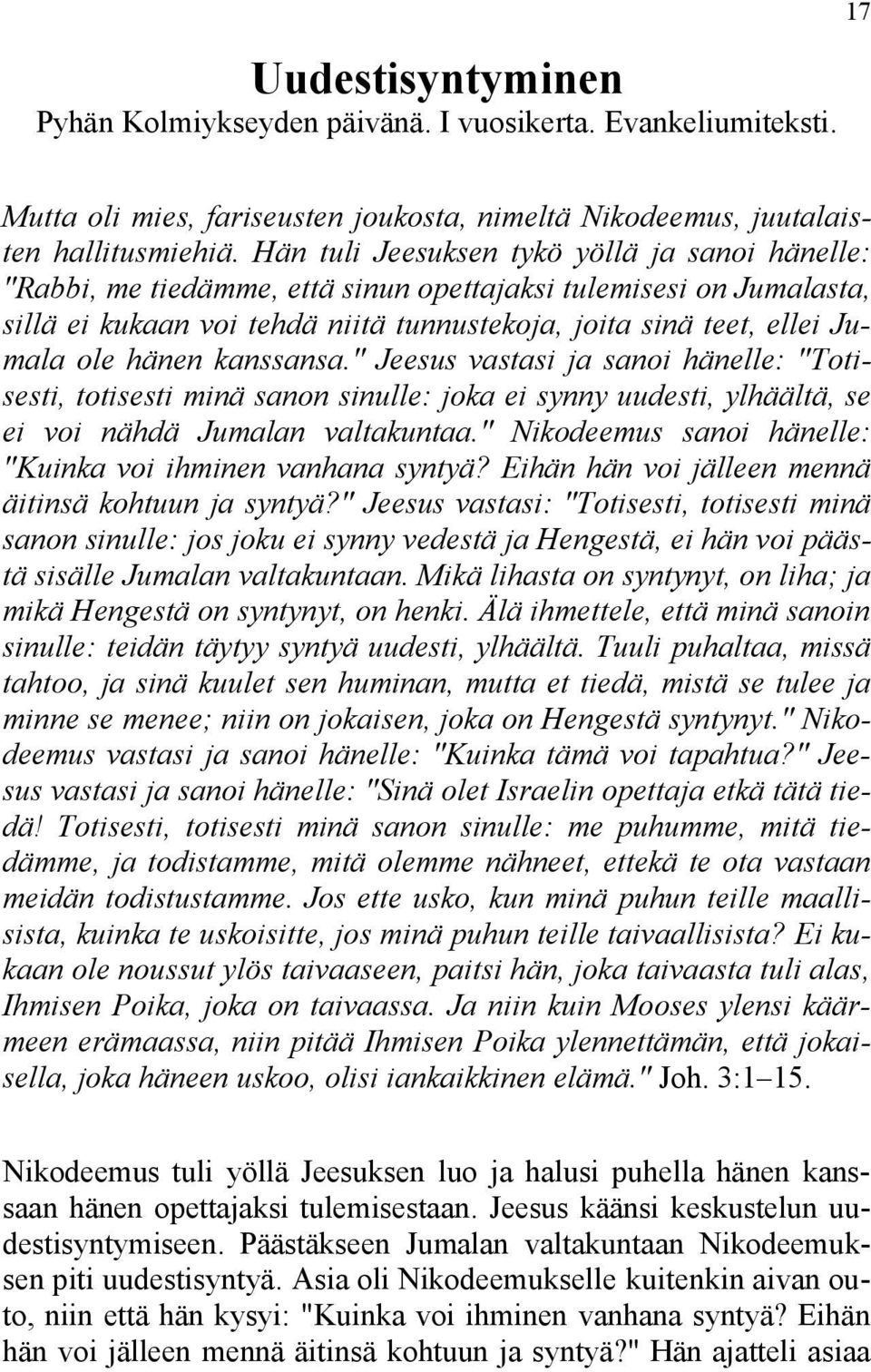 hänen kanssansa." Jeesus vastasi ja sanoi hänelle: "Totisesti, totisesti minä sanon sinulle: joka ei synny uudesti, ylhäältä, se ei voi nähdä Jumalan valtakuntaa.