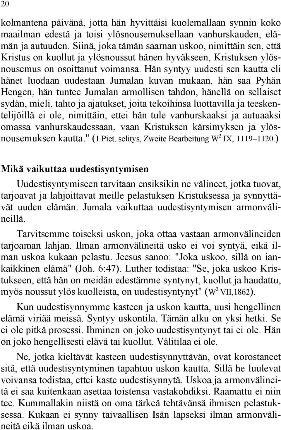 Hän syntyy uudesti sen kautta eli hänet luodaan uudestaan Jumalan kuvan mukaan, hän saa Pyhän Hengen, hän tuntee Jumalan armollisen tahdon, hänellä on sellaiset sydän, mieli, tahto ja ajatukset,