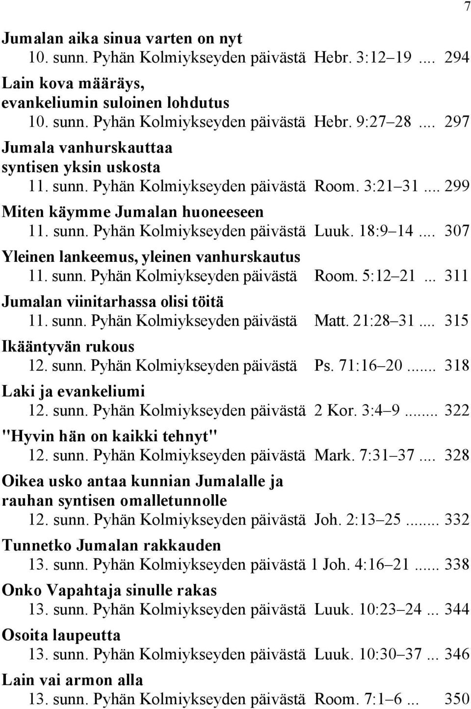 .. 307 Yleinen lankeemus, yleinen vanhurskautus 11. sunn. Pyhän Kolmiykseyden päivästä Room. 5:12 21... 311 Jumalan viinitarhassa olisi töitä 11. sunn. Pyhän Kolmiykseyden päivästä Matt. 21:28 31.