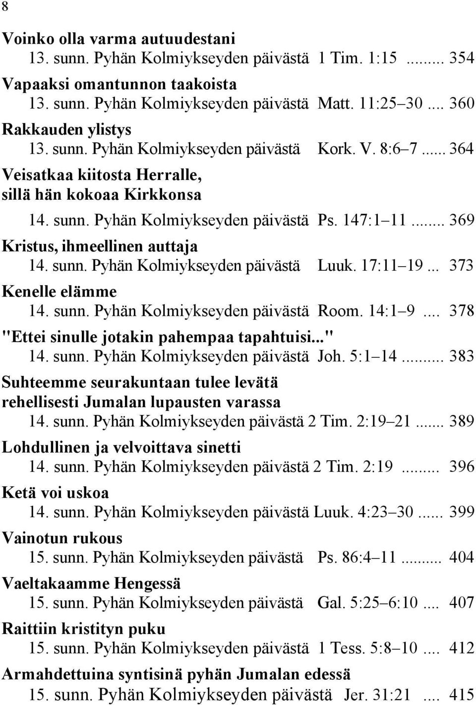 .. 369 Kristus, ihmeellinen auttaja 14. sunn. Pyhän Kolmiykseyden päivästä Luuk. 17:11 19... 373 Kenelle elämme 14. sunn. Pyhän Kolmiykseyden päivästä Room. 14:1 9.