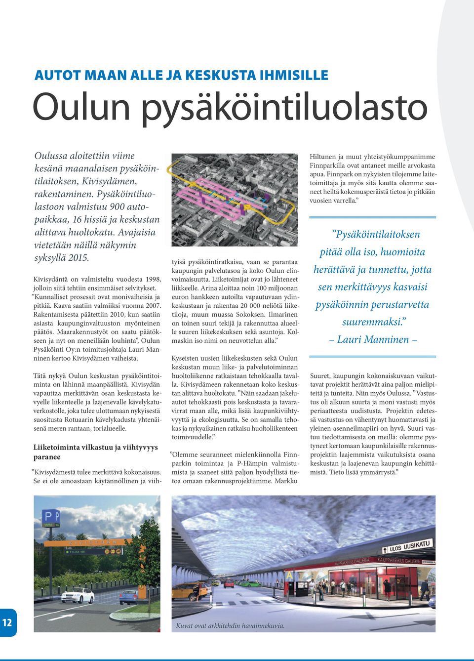 Kivisydäntä on valmisteltu vuodesta 1998, jolloin siitä tehtiin ensimmäiset selvitykset. Kunnalliset prosessit ovat monivaiheisia ja pitkiä. Kaava saatiin valmiiksi vuonna 2007.